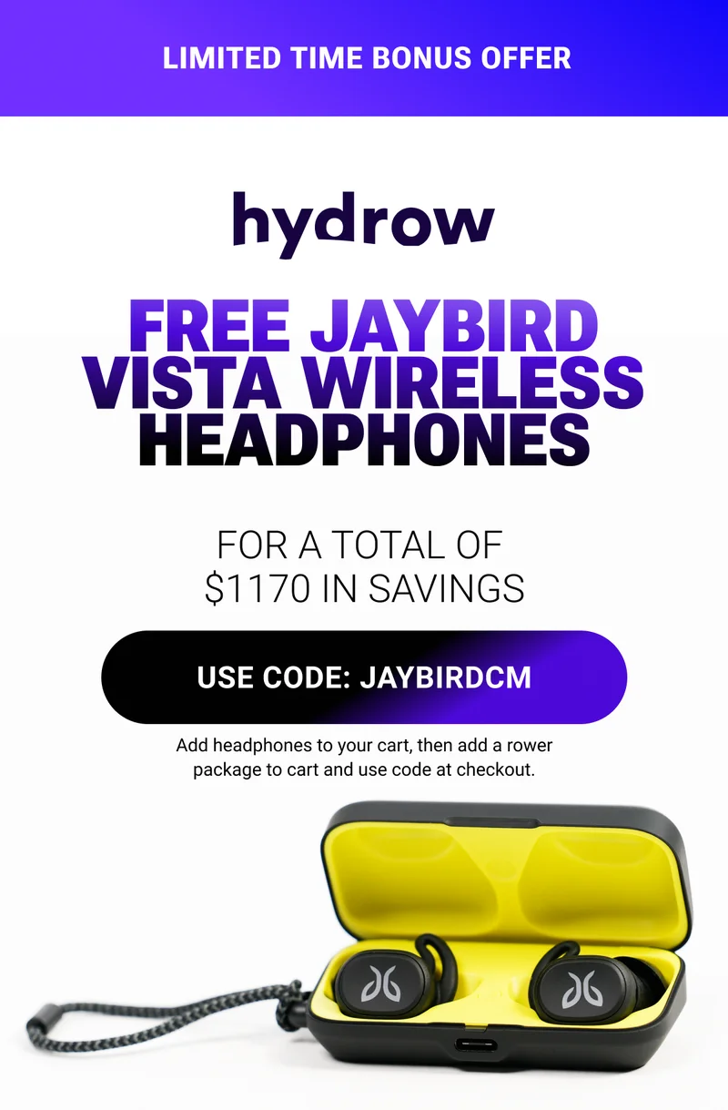Limited time bonus offer. Free Jaybird Vista Wireless Headphones. For a total of $1170 in savings. Use code: JAYBIRDCM. Add headphones to your cart, then add a rower package to cart and use code at checkout.
