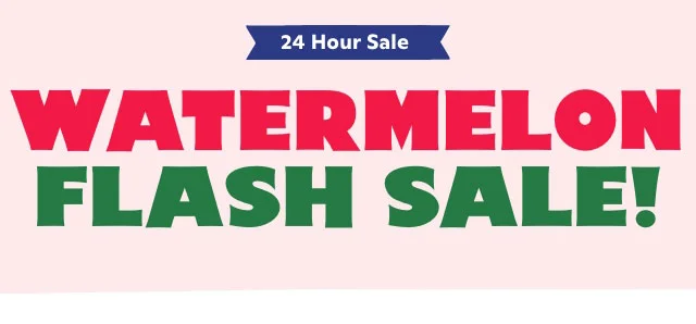 Watermelon Flash Sale!