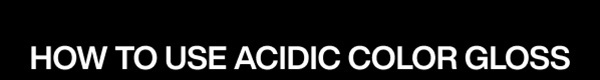 HOW TO USE ACIDIC COLOR GLOSS
