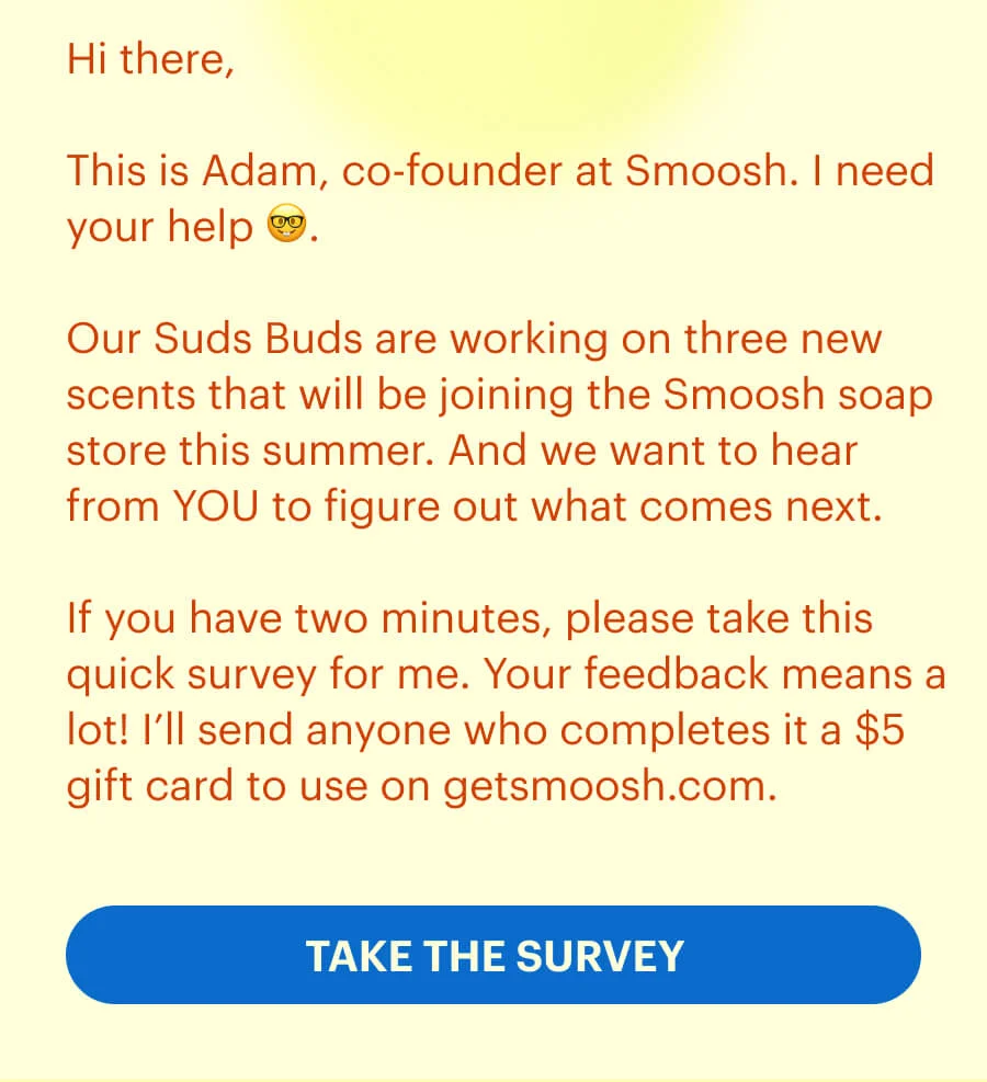 This is Adam, co-founder, and we need your help. Click through to take a soap scent survey!