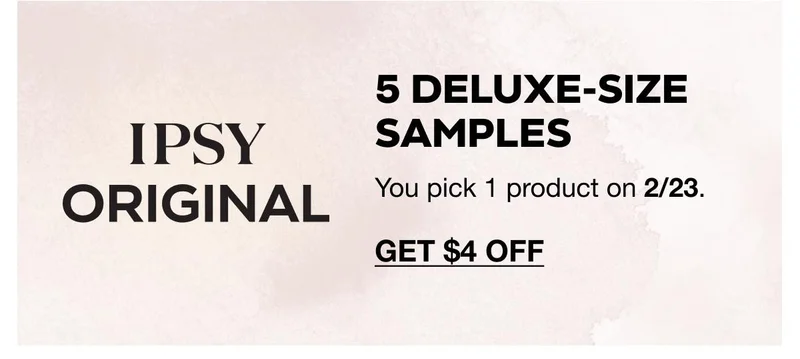 IPSY ORIGINAL - 5 deluxe-size samples - You pick 1 product on 2/23. GET $4 OFF
