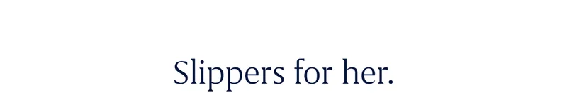 Slippers for her.