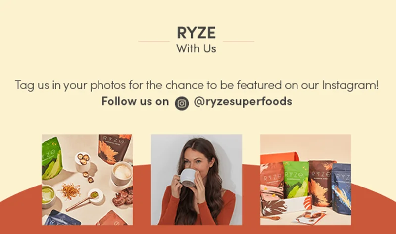 Ryze with us. Tag us in your photos for the chance to be featured on our Instagram! Follow us on @ryzesuperfoods