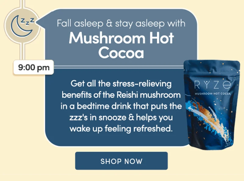 Fall asleep & stay asleep with Mushroom Hot Cocoa | Get all the stress-relieving benefits of the Reishi mushroom in a bedtime drink that puts the zzz's in snooze & helps you wake up feeling refreshed. | Shop Now