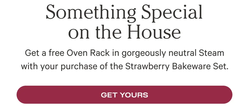 Something Special on the House - Get a free Oven Rack in gorgeously neutral Steam with your purchase of the Strawberry Bakeware Set.