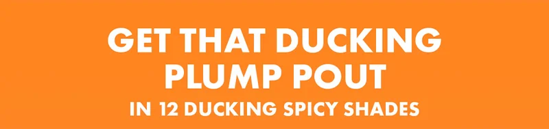 GET THAT DUCKING PLUMP POUT IN 12 DUCKING SPICY SHADES
