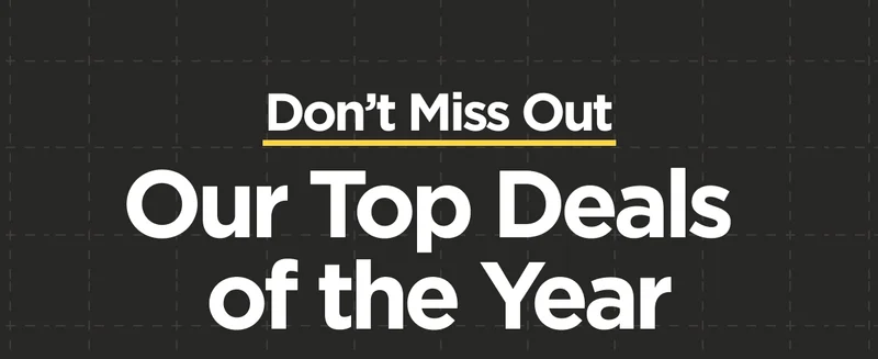 Don't Miss Out. Our Top Deals of the Year.