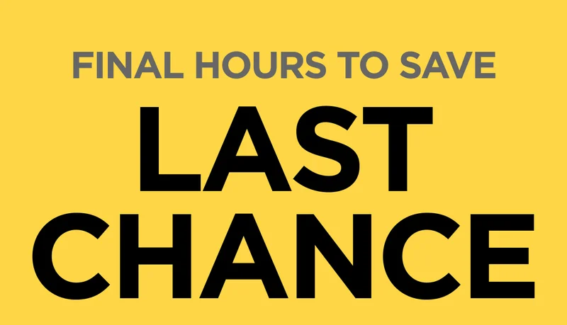 FINAL HOURS TO SAVE. LAST CHANCE.