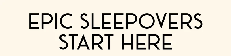 Epic Sleepovers Start Here