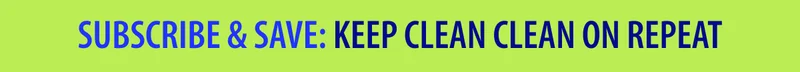 SUBSCRIBE & SAVE: KEEP CLEAN CLEAN ON REPEAT