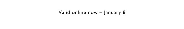 Valid online now - January 8