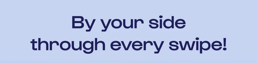 By your side through every swipe!
