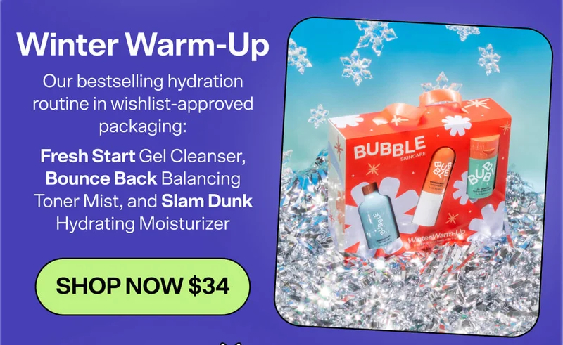 Winter Warm-Up [SHOP NOW $34]&nbsp; Our best-selling hydration routine in wishlist-approved packaging: Fresh Start Gel Cleanser, Bounce Back Balancing Toner Mist, and Slam Dunk Hydrating Moisturizer.
