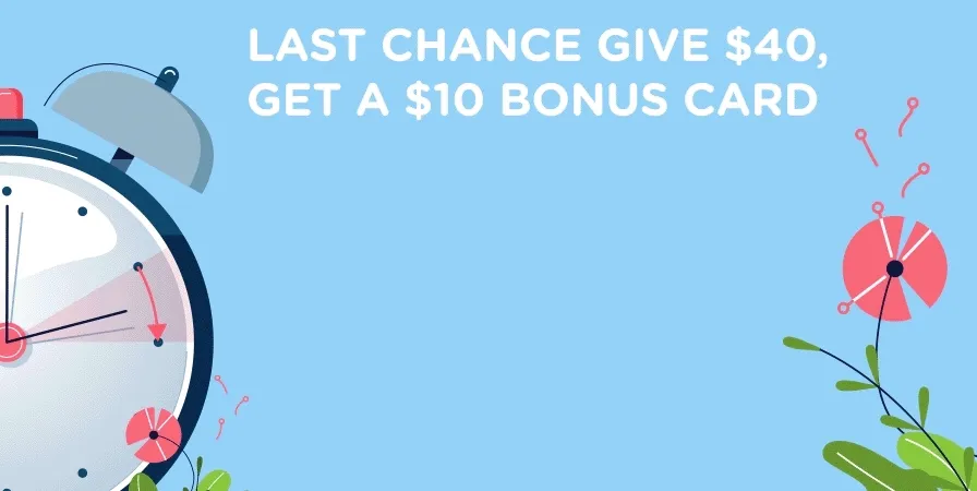 LAST CHANCE GIVE $40, GET A $10 BONUS CARD