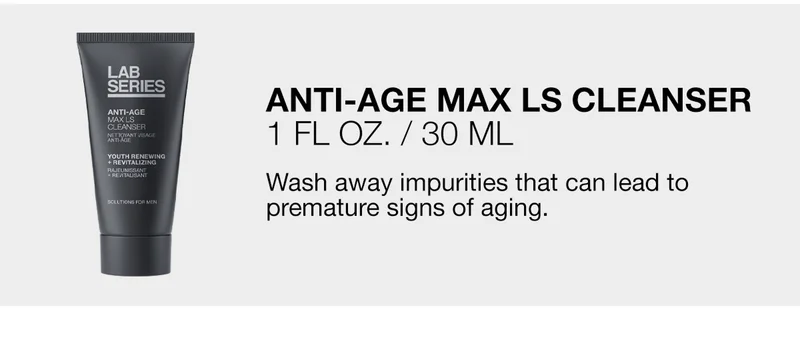 ANTI-AGE MAX LS CLEANSER. | 1FL OZ./30ML | WASH AWAY IMPURITIES THAT CAN LEAD TO PREMATURE SIGNS OF AGING