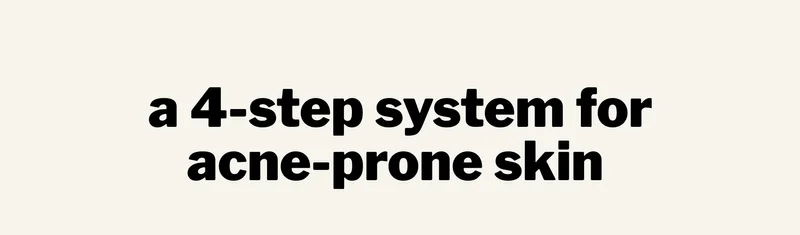 a 4-step system for acne-prone skin