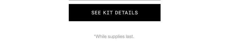 SEE KIT DETAILS | *While supplies last.