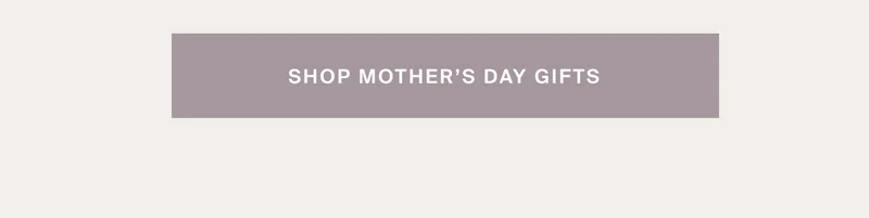 Shop Mother's Day Gifts