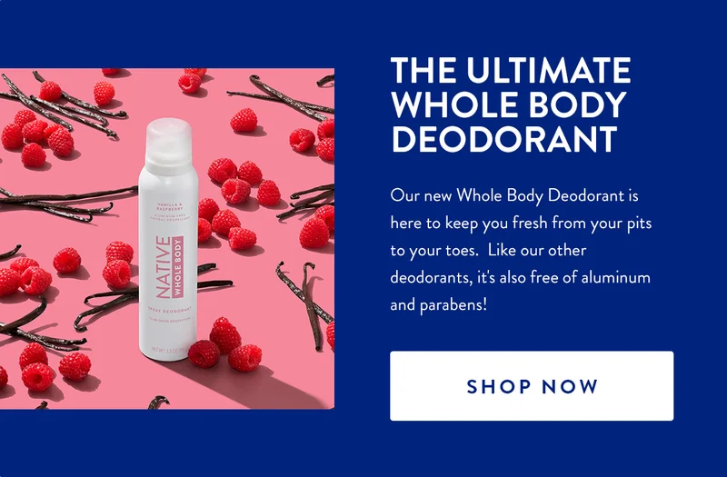 THE ULTIMATE WHOLE BODY DEODORANT | Our new Whole Body Deodorant is here to keep you fresh from your pits to your toes. Like our other deodorants, it's also free of aluminum and parabens! | SHOP NOW