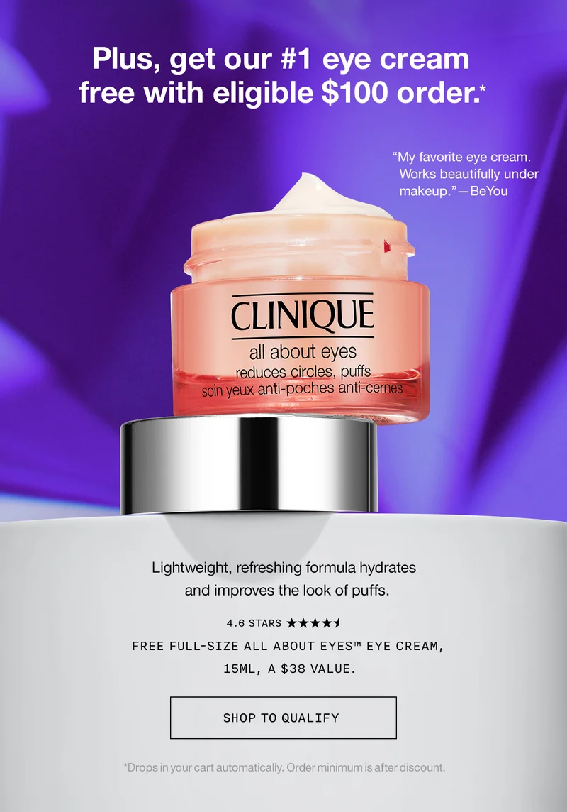 Plus, get our #1 eye cream free with eligible $100 order.* | My favorite eye cream. Works beatifully under makeup. - BeYou | Lightweight, refreshing formula hydrates and improves the look of puffs. | FREE FULL-SIZE ALL ABOUT EYES™ EYE CREAM, 15ML, A $38 VALUE. | SHOP TO QUALIFY | *Drops in your cart automatically. Order minimum is after discount.