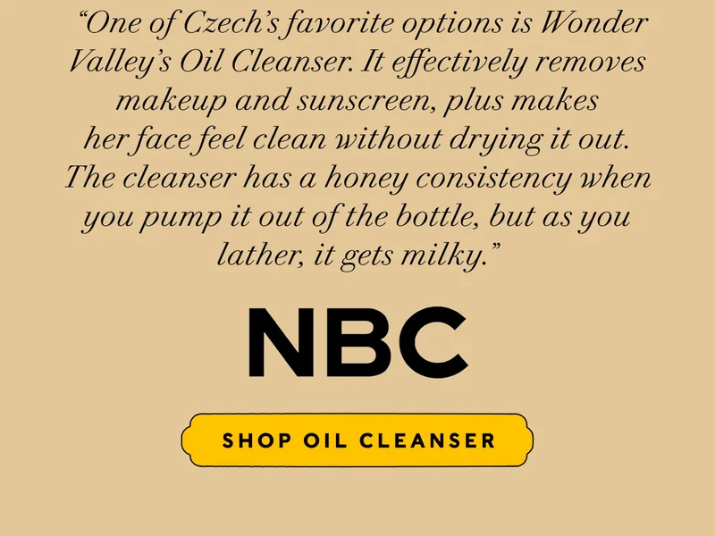 “One of Czech’s favorite options is Wonder Valley’s Oil Cleanser, which she’s carried at her studios and on her website for years. It effectively removes makeup and sunscreen, plus makes her face feel clean without drying it out. The cleanser has a honey consistency when you pump it out of the bottle, but as you lather, it gets milky.” NBC   SHOP OIL CLEANSER