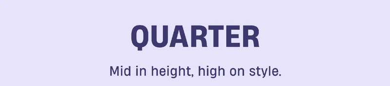 Quarter | Mid in height, high on style.