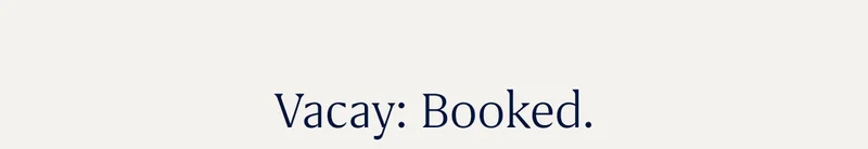 Vacay: Booked.