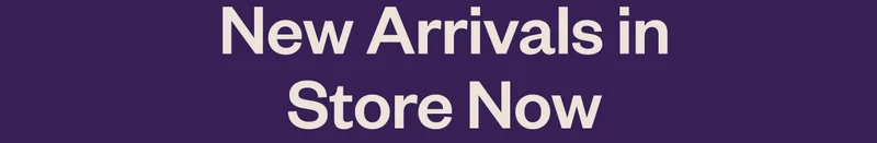 New Arrivals in Store Now