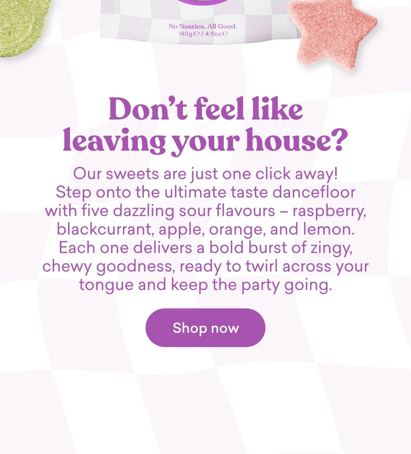 Don't feel like leaving your house? Our sweets are just one click away! Step onto the ultimate taste dancefloor with five dazzling sour flavours – raspberry, blackcurrant, apple, orange, and lemon. Each one delivers a bold burst of zingy, chewy goodness, ready to twirl across your tongue and keep the party going.