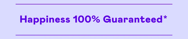Happiness 100% Guaranteed*