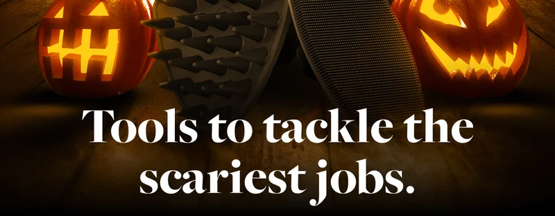 Tools to tackle the scariest jobs.