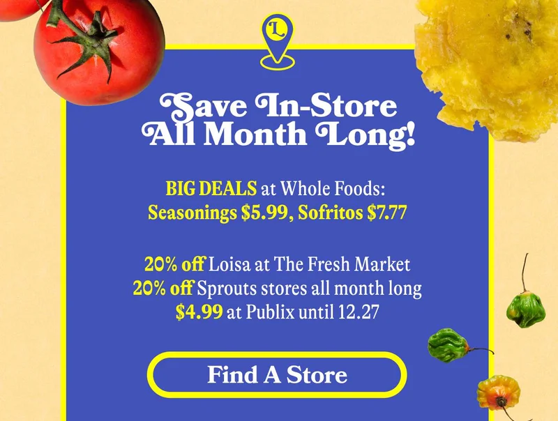 Save In-Store All Month Long! Bog Deals at Whole Foods: Seasoning $5.99, Sofritos $7.77. 20% Off Loisa at The Fresh Market. 20% Off Sprouts stores all month long. Find A Store