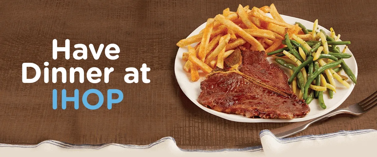 HAVE DINNER AT IHOP