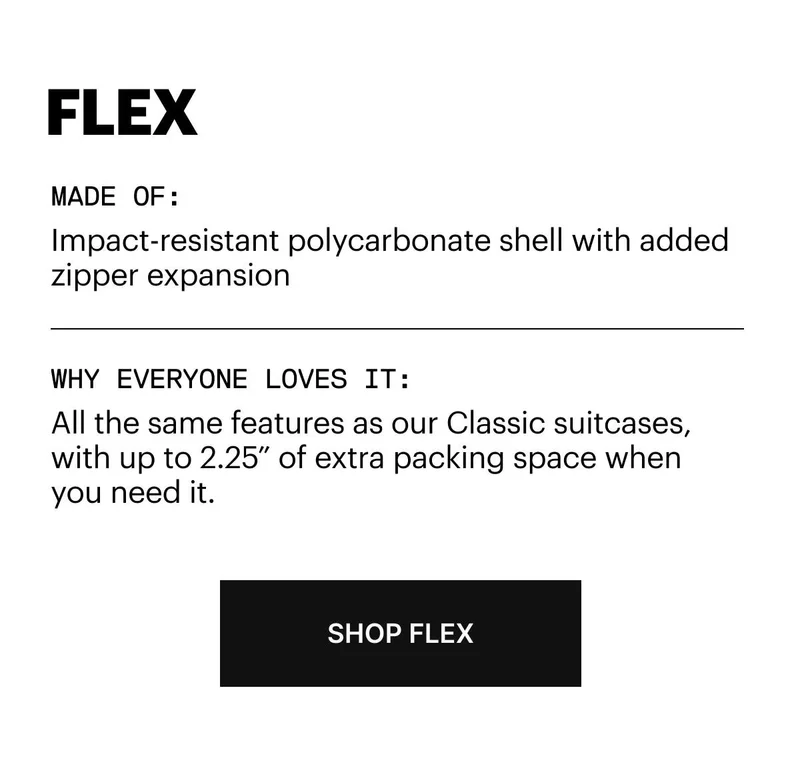WHY WE LIKE IT: All the same features as our Classic suitcases, with up to 2.25” of extra packing space when you need it.