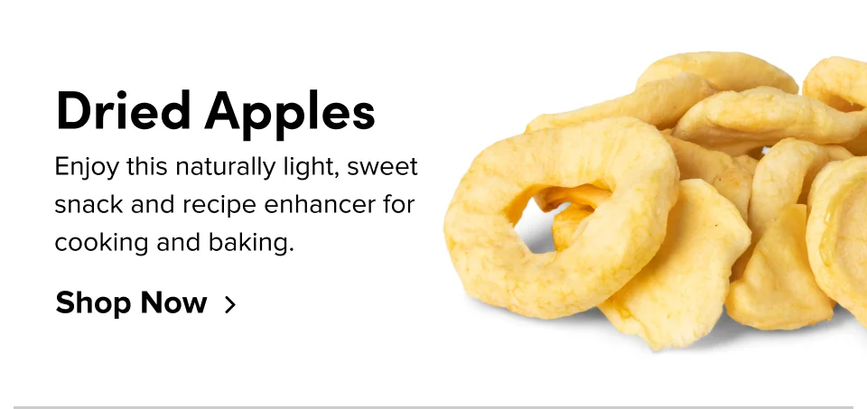 Dried Apples Enjoy this naturally light, sweet snack and recipe enhancer for cooking and baking. Shop Now