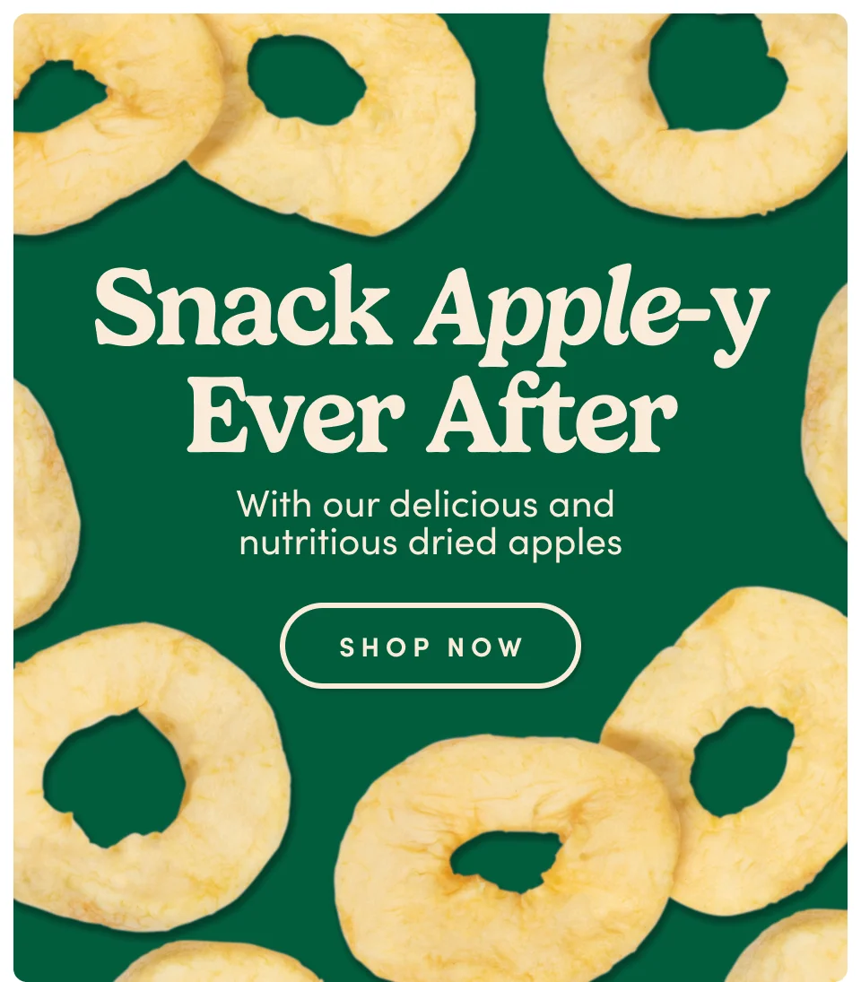Snack Apple-y Ever After With our delicious and  nutritious dried apples SHOP NOW