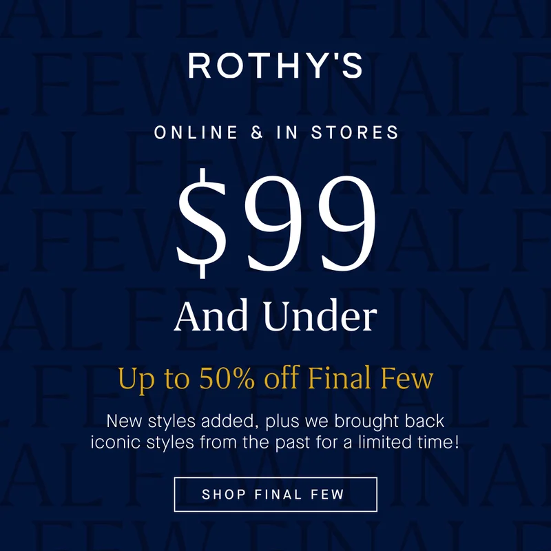 ONLINE & IN STORES $99 and under Up to 50% off Final Few New styles added, plus we brought back iconic styles from the past for a limited time! SHOP FINAL FEW