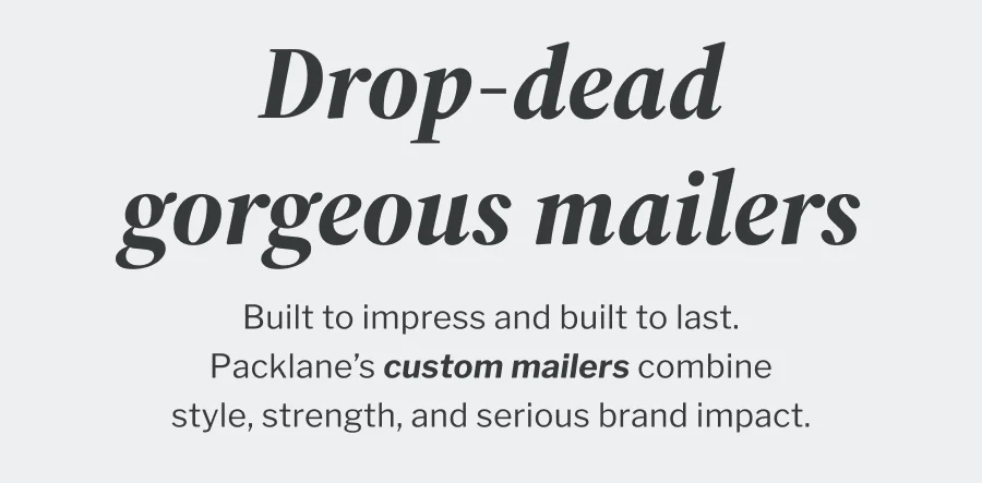 Drop-dead gorgeous mailers | Built to impress and built to last. Packlane’s custom mailers combine style, strength, and serious brand impact.
