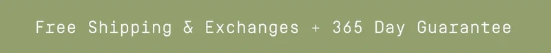 Free Shipping & Exchanges + 365 Day Guarantee