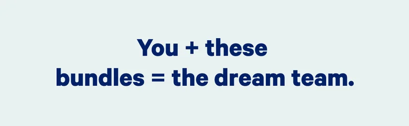 You + these bundles = the dream team. >>