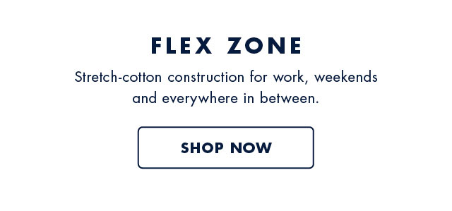 Flex zone                                            Stretch-cotton construction for work, weekends and everywhere in between.                                            Shop now