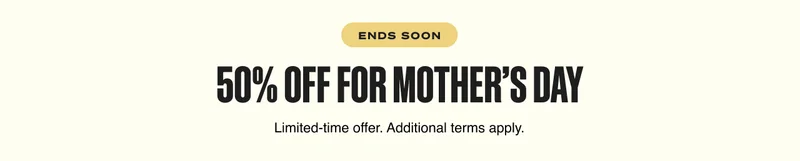 Ends Soon. 50% OFF FOR MOTHER’S DAY.