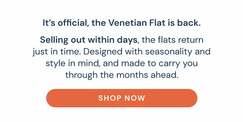 It’s official, the Venetian Flat is back. Selling out within days, the flats return just in time. Designed with seasonality and style in mind, and made to carry you through the months ahead.