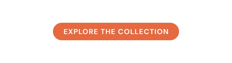 EXPLORE THE COLLECTION