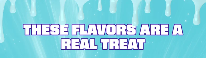 These flavors are a real treat