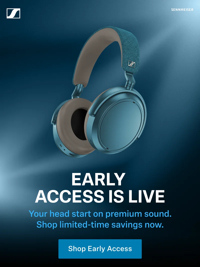 Early Access is Live. Your head start on premium sound. Shop limited - time savings now.