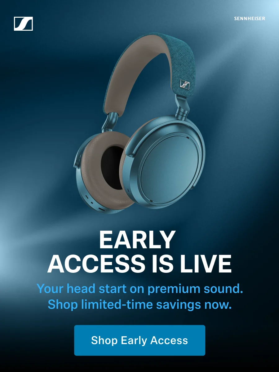 Early Access is Live. Your head start on premium sound. Shop limited - time savings now.