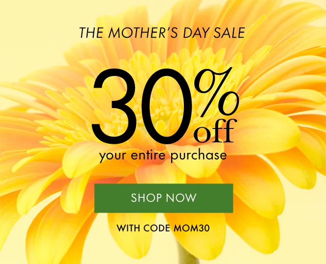 The Mother's Day Sale. 30% off your entire purchase.