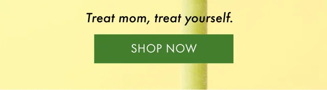 Treat mom, treat yourself.