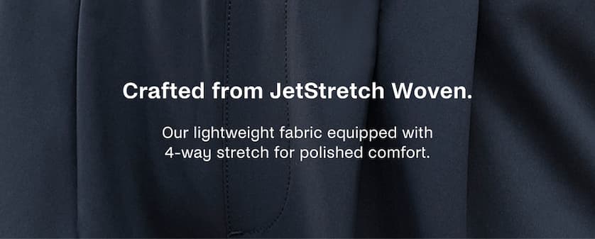 Crafted from JetStretch Woven.